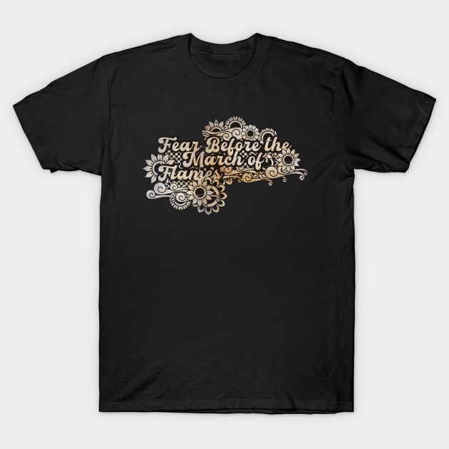 Fear Before the March of Flames T-Shirt by BELLASOUND